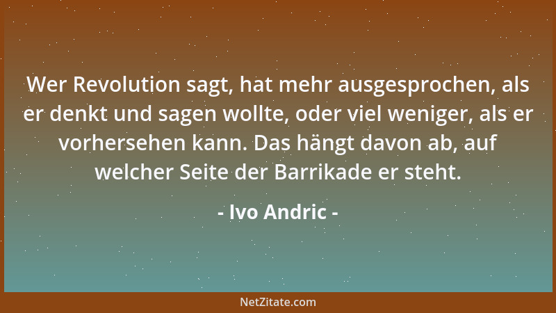 Ivo Andric - Wer Revolution sagt, hat mehr ausgesprochen, als er denkt und sagen wollte, oder viel weniger, als er vorherse...