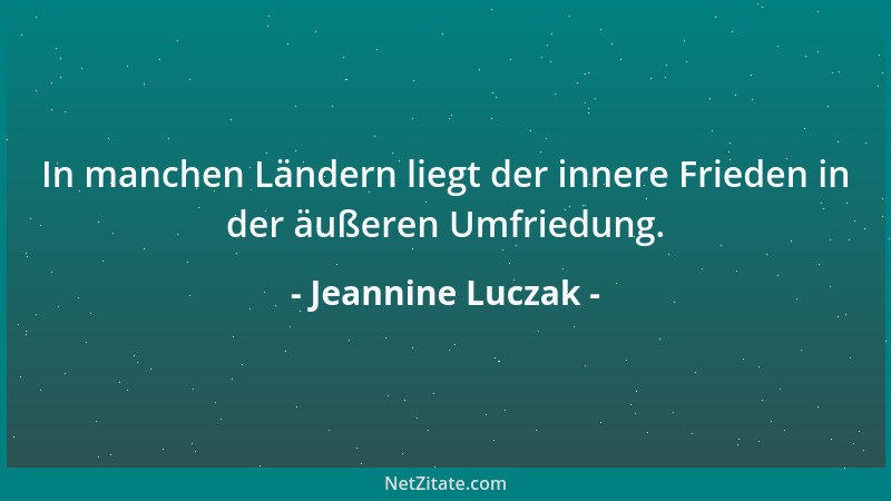 Jeannine Luczak - In manchen Ländern liegt der innere Frieden in der äußeren Umfriedung....
