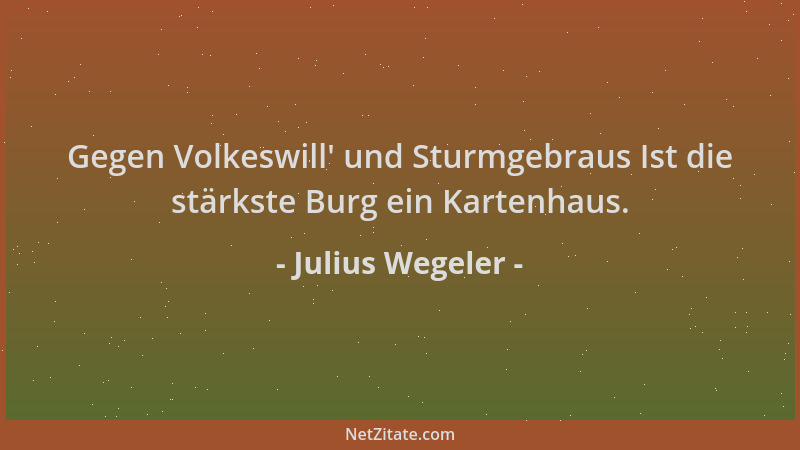 Julius Wegeler - Gegen Volkeswill ' und Sturmgebraus Ist die stärkste Burg ein Kartenhaus....