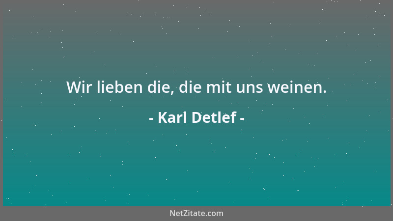 Karl Detlef - Wir lieben die, die mit uns weinen....