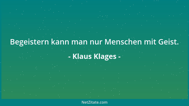 Klaus Klages - Begeistern kann man nur Menschen mit Geist....