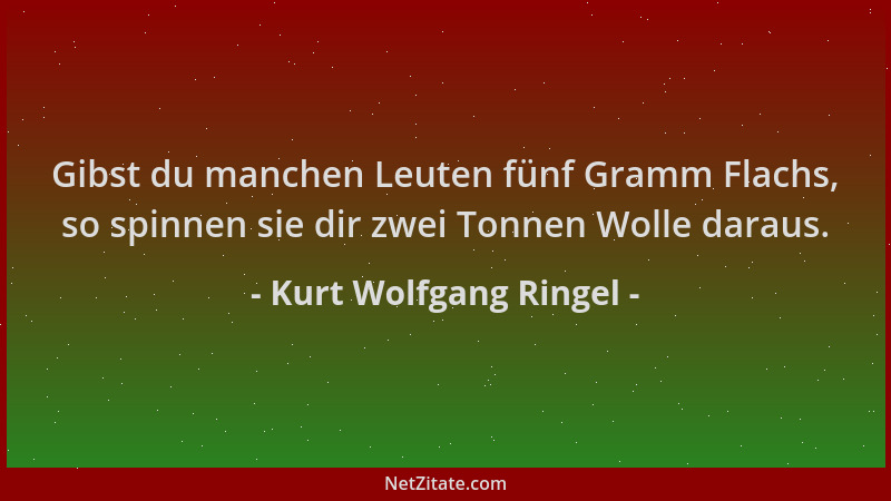 Kurt Wolfgang Ringel - Gibst du manchen Leuten fünf Gramm Flachs, so spinnen sie dir zwei Tonnen Wolle daraus....