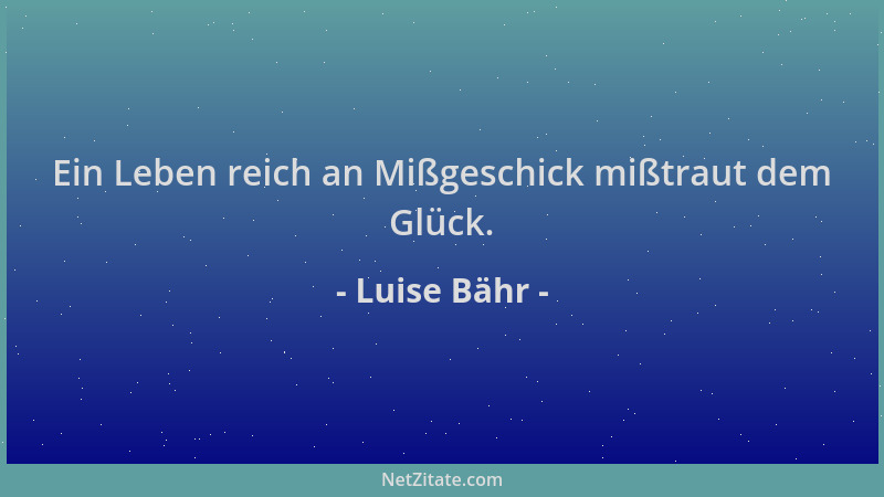 Luise Bähr - Ein Leben reich an Mißgeschick mißtraut dem Glück....