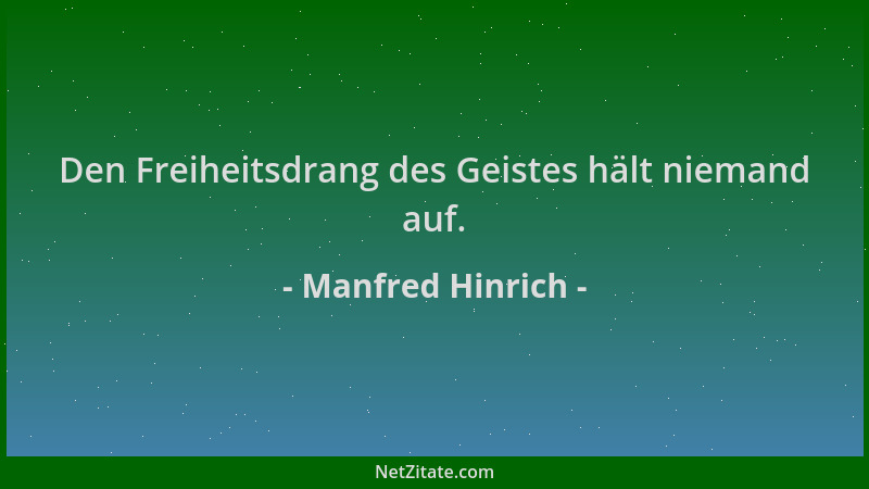 Manfred Hinrich - Den Freiheitsdrang des Geistes hält niemand auf....
