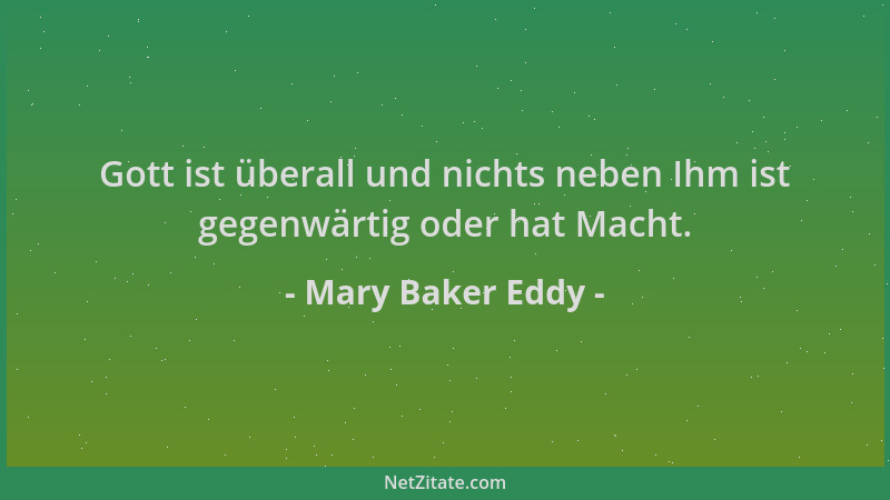 Mary Baker Eddy - Gott ist überall und nichts neben Ihm ist gegenwärtig oder hat Macht....