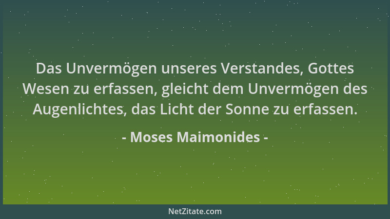 Moses Maimonides - Das Unvermögen unseres Verstandes, Gottes Wesen zu erfassen, gleicht dem Unvermögen des Augenlichtes, da...