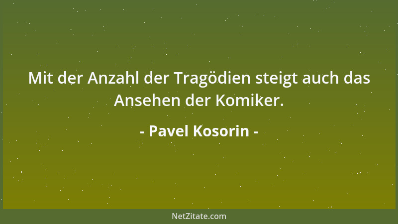 Pavel Kosorin - Mit der Anzahl der Tragödien steigt auch das Ansehen der Komiker....