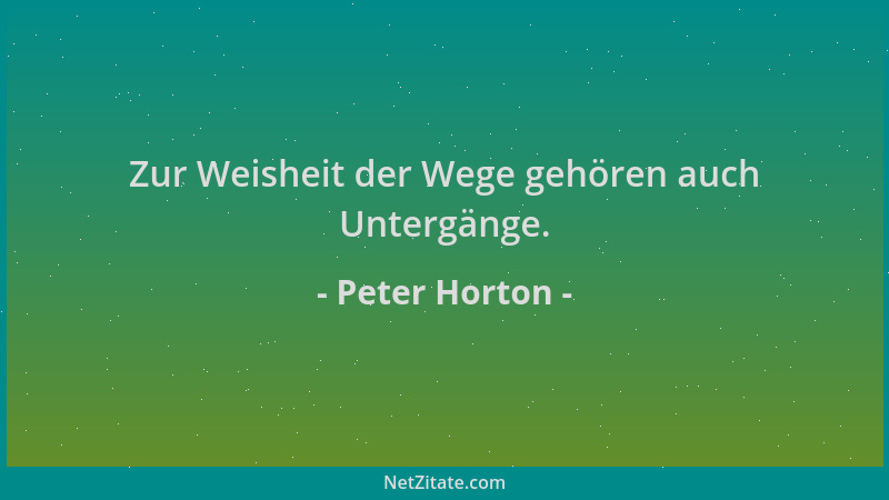 Peter Horton - Zur Weisheit der Wege gehören auch Untergänge....