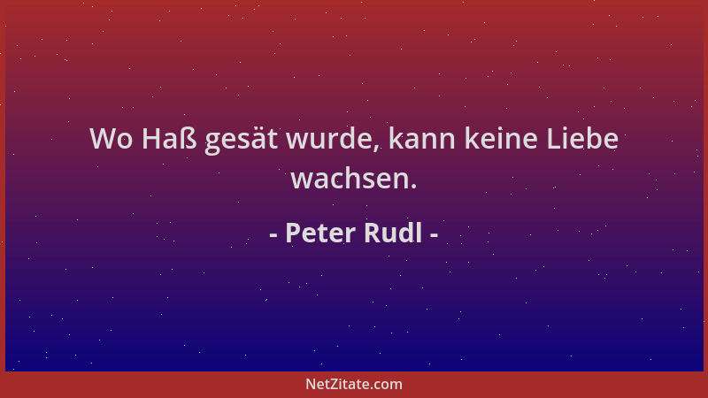 Peter Rudl - Wo Haß gesät wurde, kann keine Liebe wachsen....