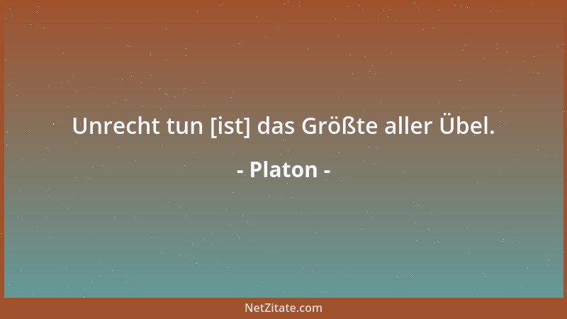 Platon - Unrecht tun [ist] das Größte aller Übel....