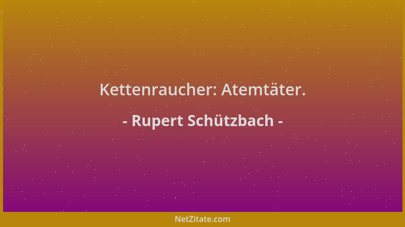 Rupert Schützbach - Kettenraucher: Atemtäter....