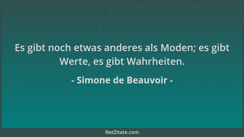 Simone de Beauvoir - Es gibt noch etwas anderes als Moden; es gibt Werte, es gibt Wahrheiten....