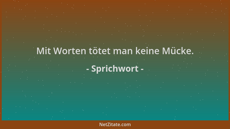 Sprichwort - Mit Worten tötet man keine Mücke....