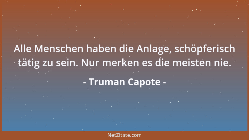 Truman Capote - Viele lieben schnelle Wagen und laute Motoren, weil Tempo und Lärm sie abhalten, über sich selbst nachzuden...