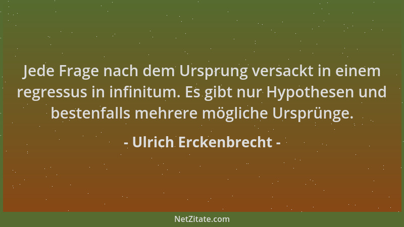 Ulrich Erckenbrecht - Jede Frage nach dem Ursprung versackt in einem regressus in infinitum. Es gibt nur Hypothesen und bes...