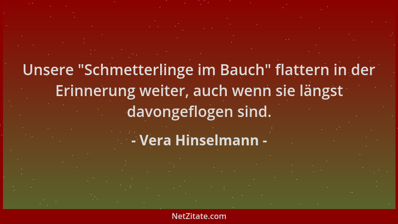 Vera Hinselmann - Unsere  "Schmetterlinge im Bauch " flattern in der Erinnerung weiter, auch wenn sie längst davongeflogen si...