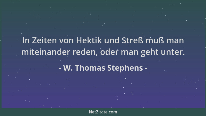 W. Thomas Stephens - In Zeiten von Hektik und Streß muß man miteinander reden, oder man geht unter....