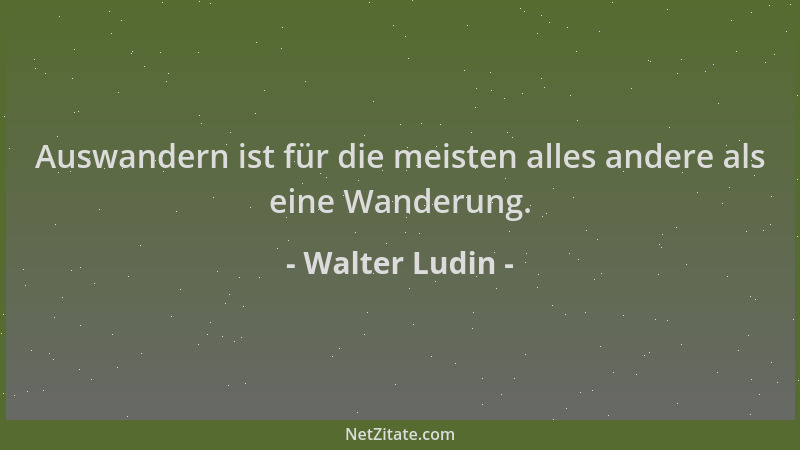 Walter Ludin - Auswandern ist für die meisten alles andere als eine Wanderung....