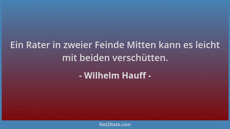 Wilhelm Hauff - Ein Rater in zweier Feinde Mitten kann es leicht mit beiden verschütten....