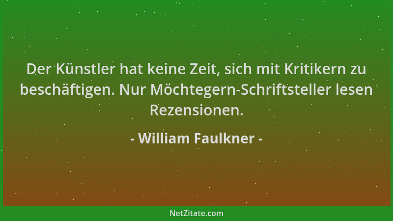William Faulkner - Der Künstler hat keine Zeit, sich mit Kritikern zu beschäftigen. Nur Möchtegern-Schriftsteller lesen Rez...