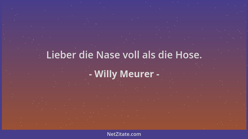 Willy Meurer - Lieber die Nase voll als die Hose....