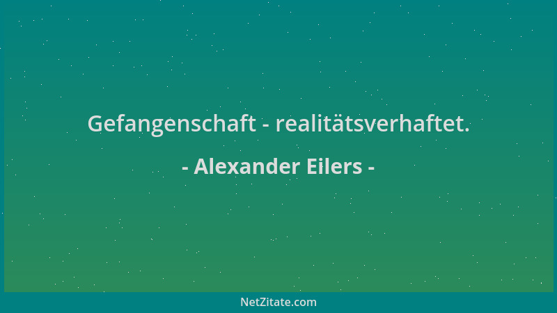 Alexander Eilers - Gefangenschaft - realitätsverhaftet....
