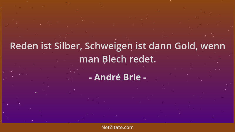 André Brie - Reden ist Silber, Schweigen ist dann Gold, wenn man Blech redet....