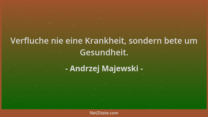 Andrzej Majewski - Verfluche nie eine Krankheit, sondern bete um Gesundheit....