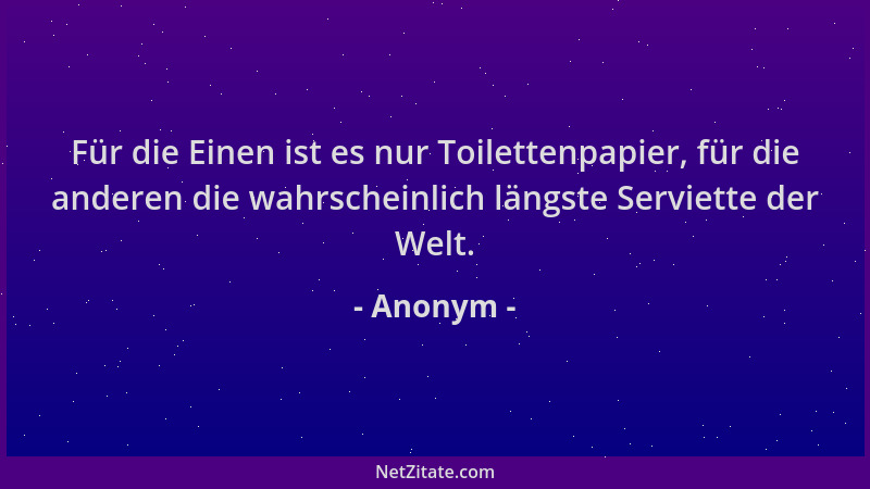 Anonym - Für die Einen ist es nur Toilettenpapier, für die anderen die wahrscheinlich längste Serviette der Welt....