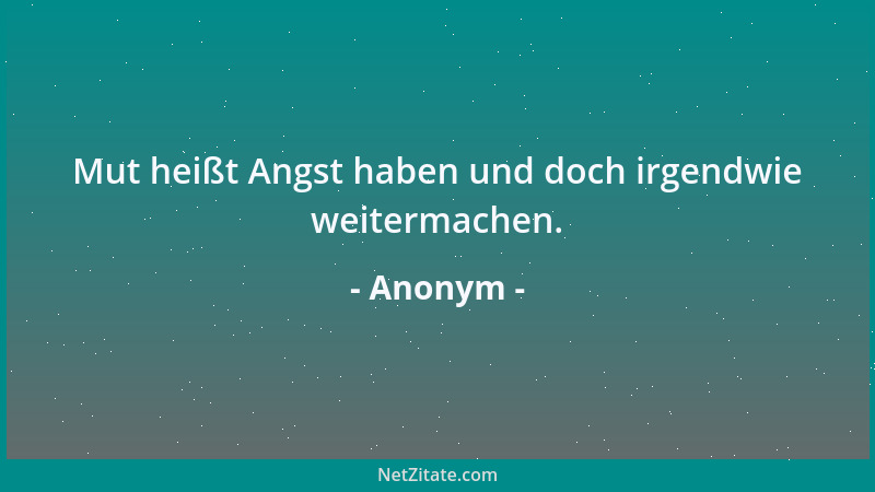 Anonym - Mut heißt Angst haben und doch irgendwie weitermachen....