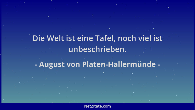 August von Platen-Hallermünde - Die Welt ist eine Tafel, noch viel ist unbeschrieben....