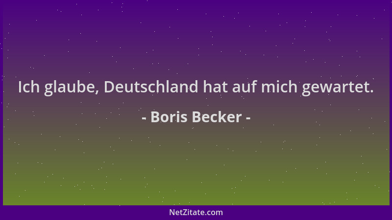 Boris Becker - Ich glaube, Deutschland hat auf mich gewartet....