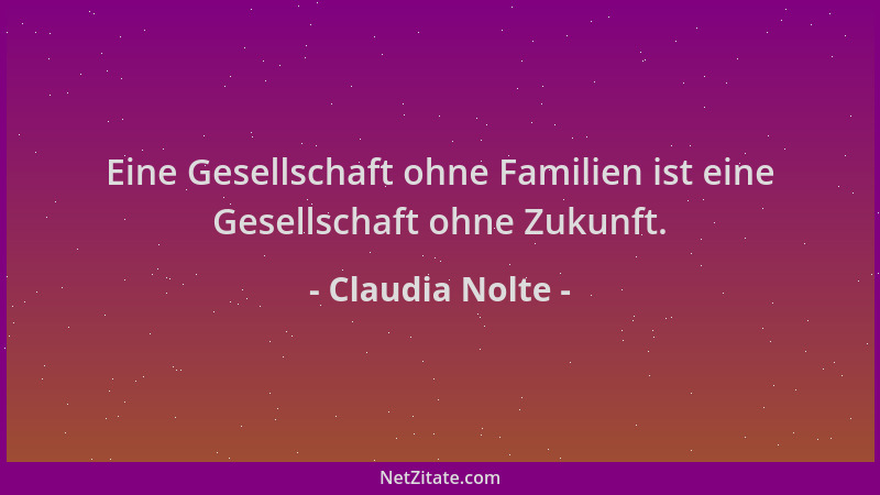 Claudia Nolte - Eine Gesellschaft ohne Familien ist eine Gesellschaft ohne Zukunft....