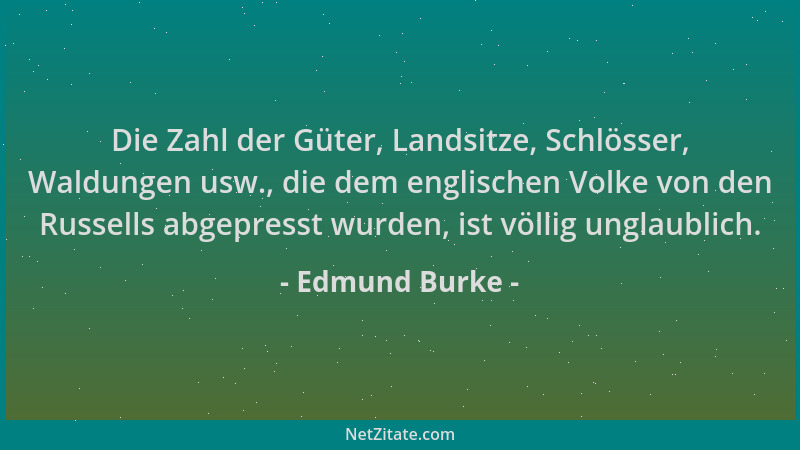 Edmund Burke - Die Zahl der Güter, Landsitze, Schlösser, Waldungen usw., die dem englischen Volke von den Russells abgepres...