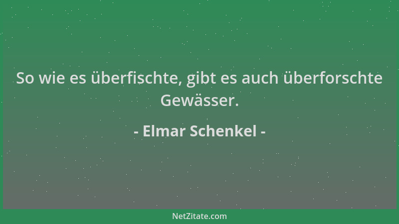 Elmar Schenkel - So wie es überfischte, gibt es auch überforschte Gewässer....