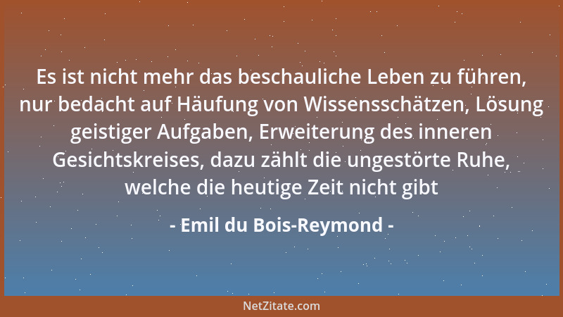 Emil du Bois-Reymond - Es ist nicht mehr das beschauliche Leben zu führen, nur bedacht auf Häufung von Wissensschätzen, Lös...
