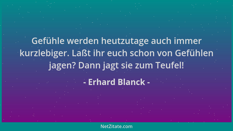 Erhard Blanck - Gefühle werden heutzutage auch immer kurzlebiger. Laßt ihr euch schon von Gefühlen jagen? Dann jagt sie zum...