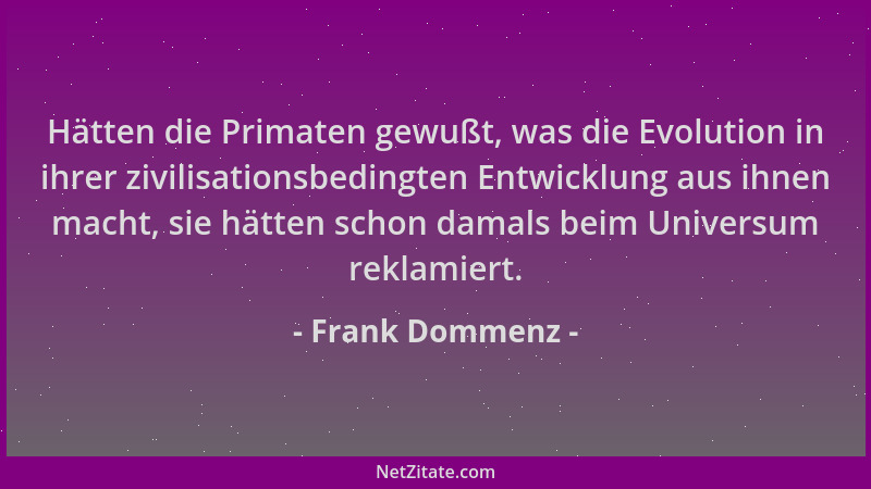 Frank Dommenz - Hätten die Primaten gewußt, was die Evolution in ihrer zivilisationsbedingten Entwicklung aus ihnen macht,...
