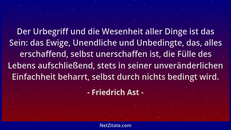 Friedrich Ast - Der Urbegriff und die Wesenheit aller Dinge ist das Sein: das Ewige, Unendliche und Unbedingte, das, alles...
