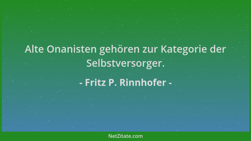 Fritz P. Rinnhofer - Alte Onanisten gehören zur Kategorie der Selbstversorger....