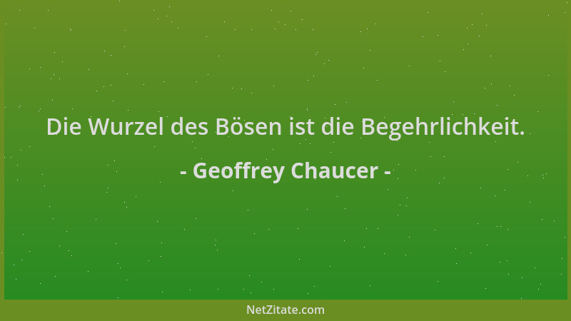 Geoffrey Chaucer - Die Wurzel des Bösen ist die Begehrlichkeit....