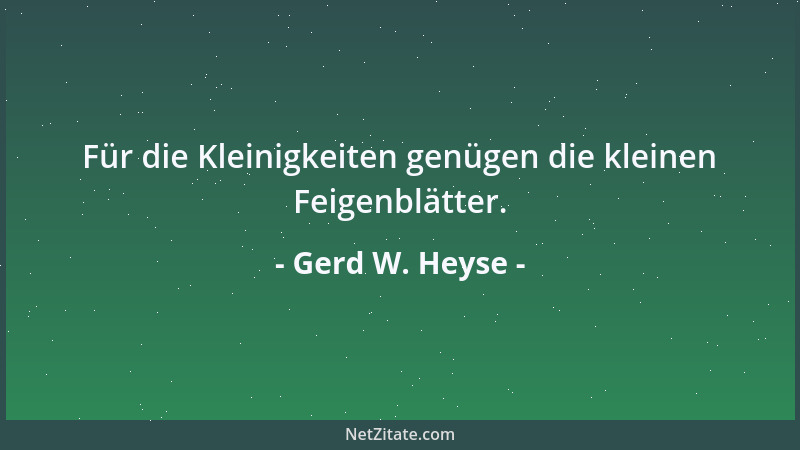 Gerd W. Heyse - Für die Kleinigkeiten genügen die kleinen Feigenblätter....