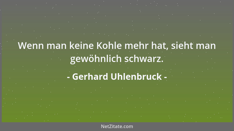 Gerhard Uhlenbruck - Wenn man keine Kohle mehr hat, sieht man gewöhnlich schwarz....