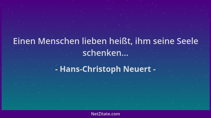 Hans-Christoph Neuert - Einen Menschen lieben heißt, ihm seine Seele schenken......