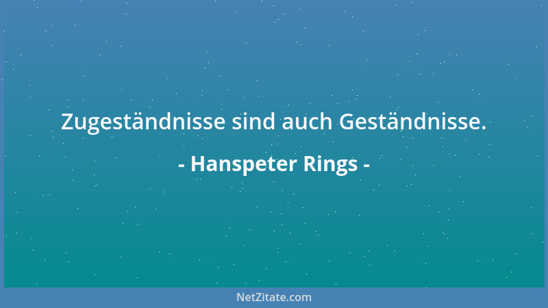 Hanspeter Rings - Zugeständnisse sind auch Geständnisse....