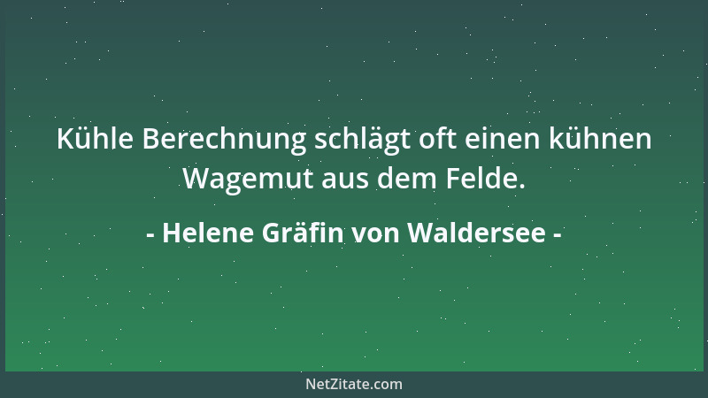 Helene Gräfin von Waldersee - Kühle Berechnung schlägt oft einen kühnen Wagemut aus dem Felde....