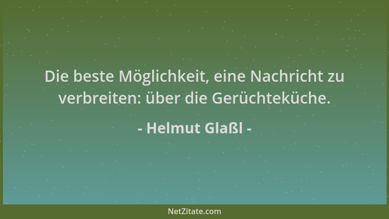 Helmut Glaßl - Die beste Möglichkeit, eine Nachricht zu verbreiten: über die Gerüchteküche....