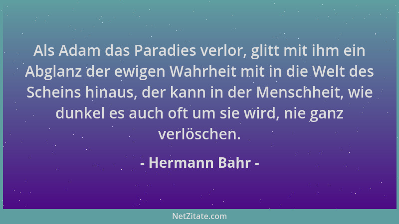 Hermann Bahr - Als Adam das Paradies verlor, glitt mit ihm ein Abglanz der ewigen Wahrheit mit in die Welt des Scheins hina...