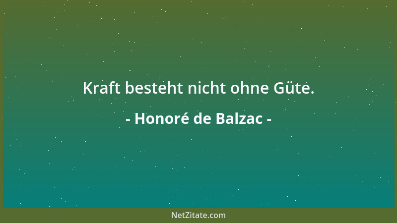 Honoré de Balzac - Kraft besteht nicht ohne Güte....