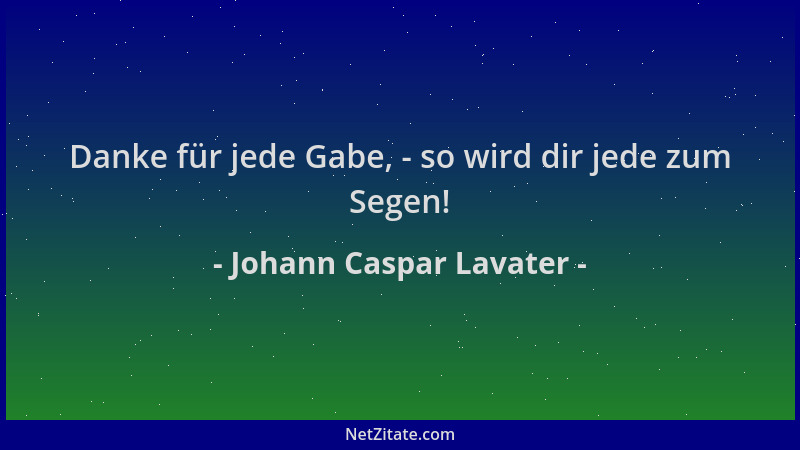 Johann Caspar Lavater - Danke für jede Gabe, - so wird dir jede zum Segen!...